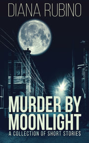 Murder By Moonlight: A Collection Of Sho