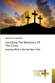 Unveiling The Mysteries Of The Cross By Agyapong, Blessed Pr