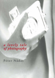 Lovely Tale Of Photography:a Film Novell By Nadas, Peter