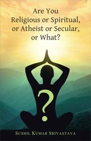 Are You Religious Or Spiritual Or Atheis By Srivastava, Sushil K