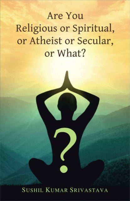 Are You Religious Or Spiritual Or Atheis By Srivastava, Sushil K