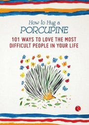 How To Hug A Porcupine: 101 Ways To Love By Joffe, Debbie