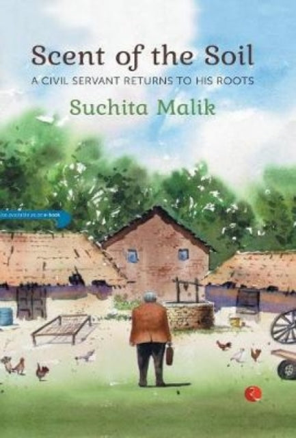 Scent Of The Soil: A Civil Servant Retur By Malik, Suchita