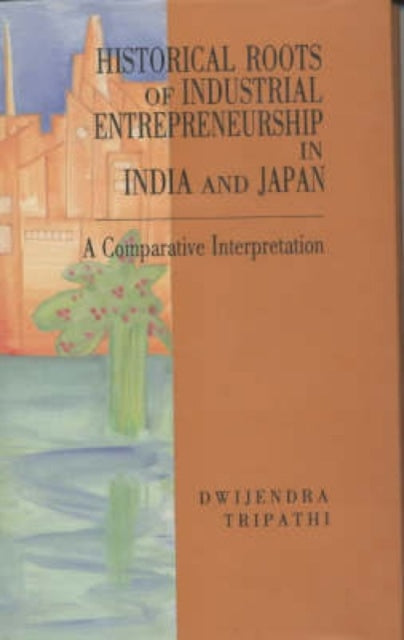 Historical Roots Of Industrial Entrepren By Tripathi, Dwijendra
