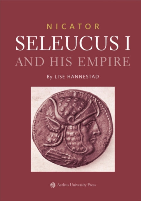 Nicator Seleucus & His Empire By Hannestad, Lise