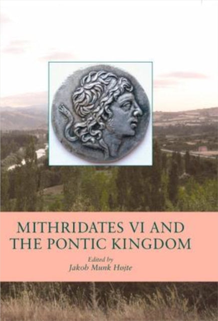Mithridates Vi & The Pontic Kingdom By Jakob Munk Hojte