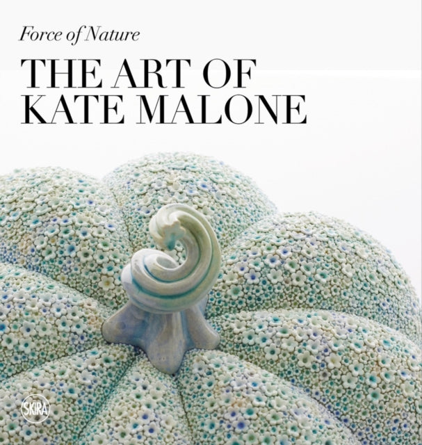 Force Of Nature: The Art Of Kate Malone By Fox, James (ed)
