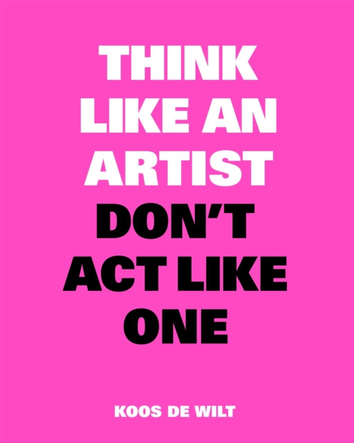 Think Like An Artist Dont Act Like One