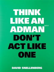 Think Like An Adman Dont Act Like One