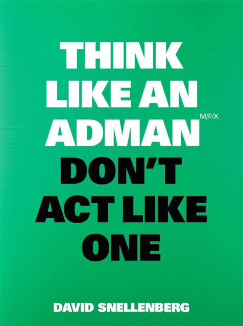 Think Like An Adman Dont Act Like One