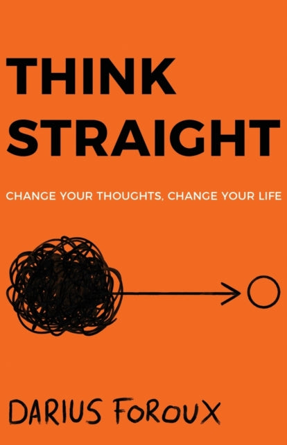 Think Straight: Change Your Thoughts, Ch By Foroux, Darius