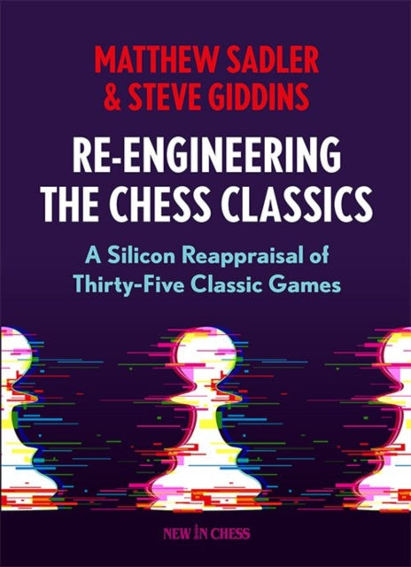 Re-engineering The Chess Classics By Matthew Sadler