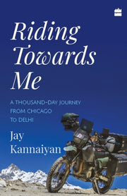Riding Towards Me: A Thousand-day Journe By Kannaiyan, Jay
