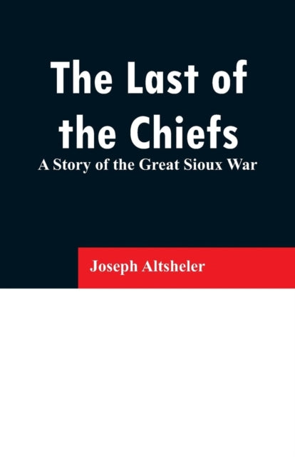 The Last Of The Chiefs: A Story Of The G By Altsheler, Joseph