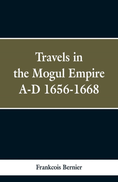 Travels In The Mogul Empire, A.d. 1656-1