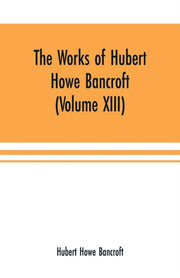 Works Of Hubert Howe Bancroft (volum By Howe Bancroft, Huber