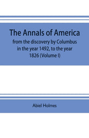 The Annals Of America, From The Discover By Holmes, Abiel