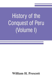History Of The Conquest Of Peru : With A By H. Prescott, William