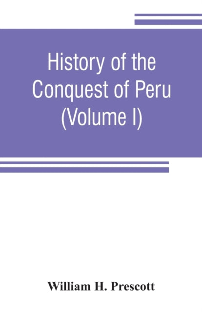 History Of The Conquest Of Peru : With A