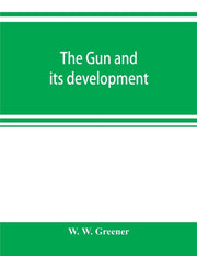 The Gun And Its Development By W. Greener, W.