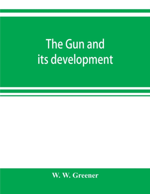 The Gun And Its Development By W. Greener, W.