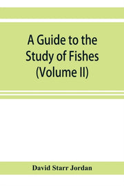 A Guide To The Study Of Fishes (volume I By Starr Jordan, David