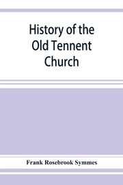 History Of The Old Tennent Church  Conta By Rosebrook Symmes , F