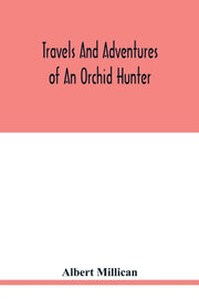 Travels And Adventures Of An Orchid Hunt By Millican , Albert