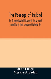 The Peerage Of Ireland : Or, A Genealogi By Lodge, John