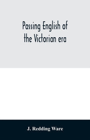 Passing English Of The Victorian Era : A By Redding Ware, J.