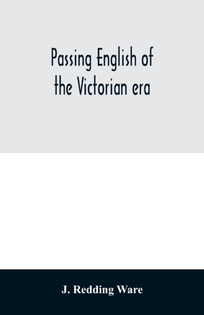 Passing English Of The Victorian Era : A By Redding Ware, J.