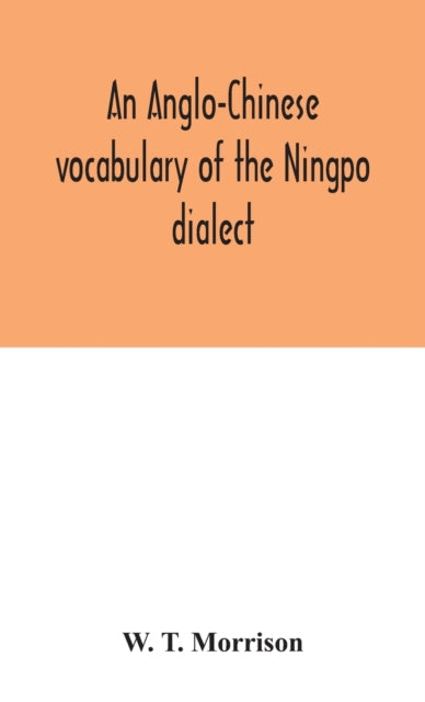 An Anglo-chinese Vocabulary Of The Ningp By T. Morrison, W.