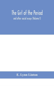 The Girl Of The Period : And Other Socia By Lynn Linton, E.