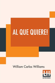 Al Que Quiere!: A Book Of Poems By Williams, William Ca