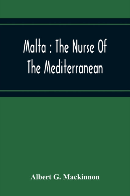 Malta : The Nurse Of The Mediterranean By G. Mackinnon, Albert