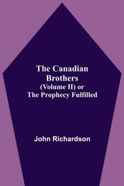 The Canadian Brothers (volume Ii) Or The By Richardson, John
