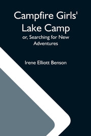 Campfire Girls' Lake Camp  Or, Searching By Elliott Benson, Iren
