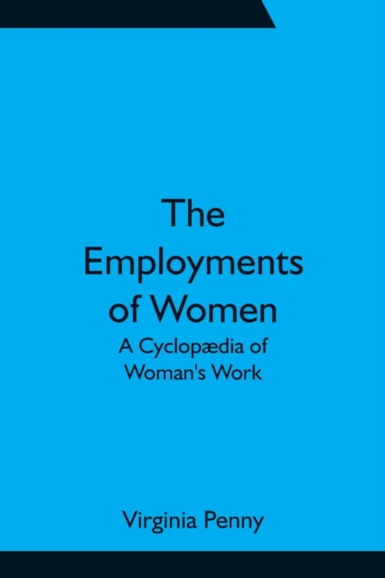 The Employments Of Women: A Cyclop Dia O