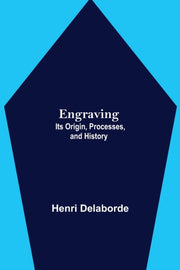 Engraving  Its Origin, Processes, And Hi