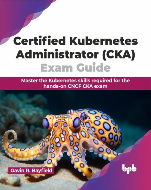 Certified Kubernetes Administrator (cka) By R. Bayfield, Gavin