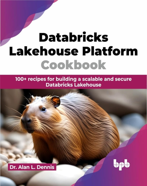 Databricks Lakehouse Platform Cookbook By , Alan