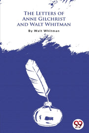The Letters Of Anne Gilchrist And Walt W By Whitman, Walt