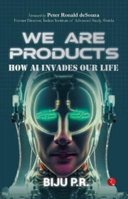 We Are Products: How Ai Invades Our Life By P.r., Biju
