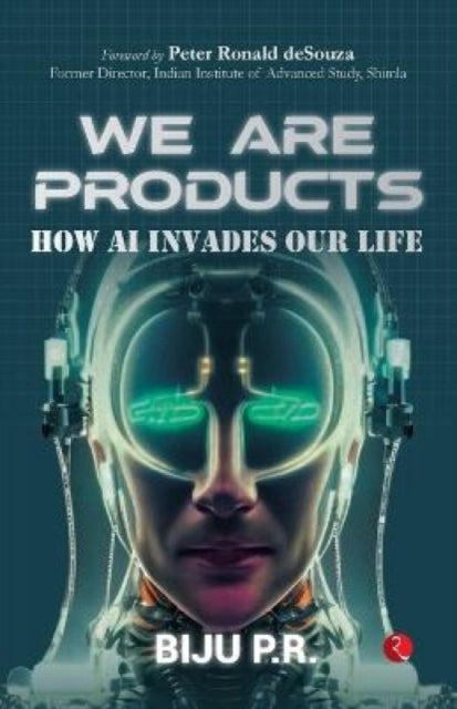 We Are Products: How Ai Invades Our Life By P.r., Biju