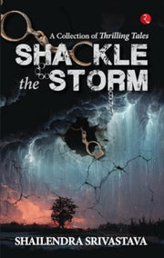 Shackle The Storm A Collection Of Thrill By Srivastava, Shailend