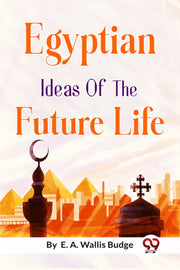 Egyptian Ideas Of The Future Life By Budge, E. A. Wallis