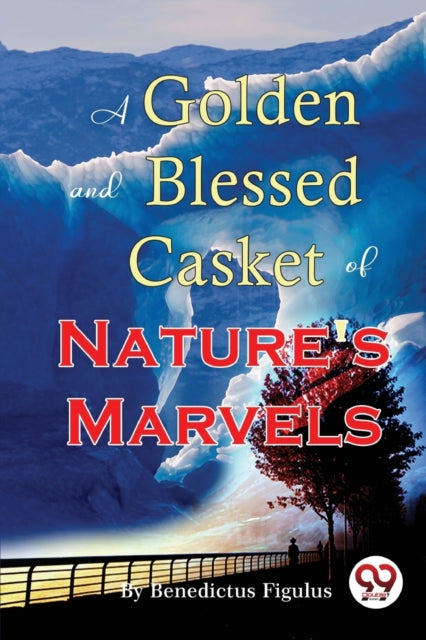 A Golden And Blessed Casket Of Nature's By Figulus, Benedictus