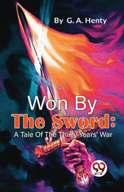 Won By The Sword : A Tale Of The Thirty