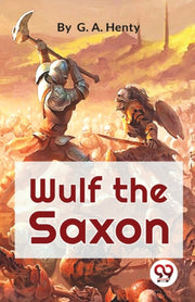 Wulf The Saxon A Story Of The Norman Con By Henty, G.a.