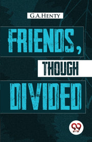 Friends, Though Divided:  A Tale Of The